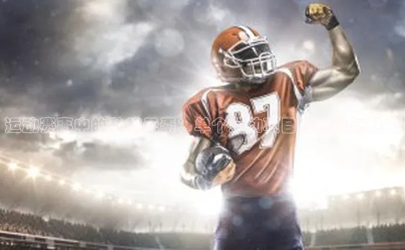 半岛·BOB官方网站ARGA公司运动赛事中的独特元素：单个运动项目的优势与魅力