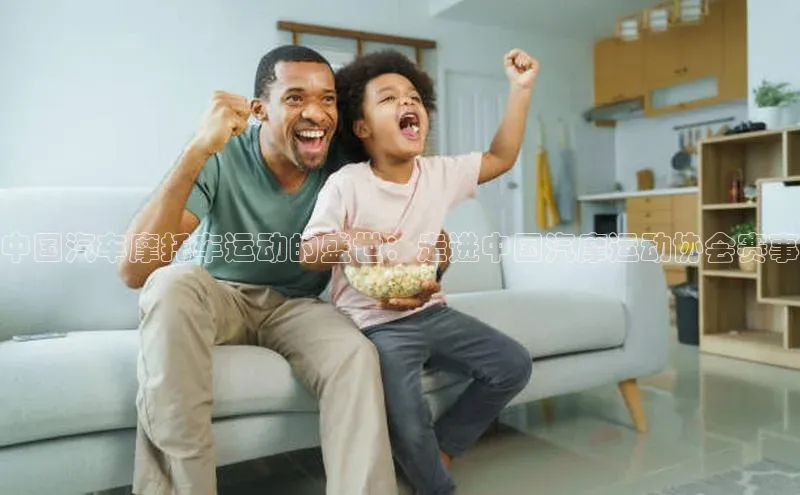 半岛·体育官网入口网易中国汽车摩托车运动的盛世：走进中国汽摩运动协会赛事