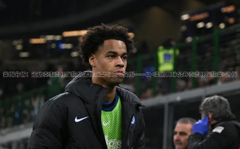 半岛bob·体育中国官方网站百度手机卫士案例分析：运动赛事责任保险的法律框架与应用实例——以<美国网球公开赛责任保险案>为例