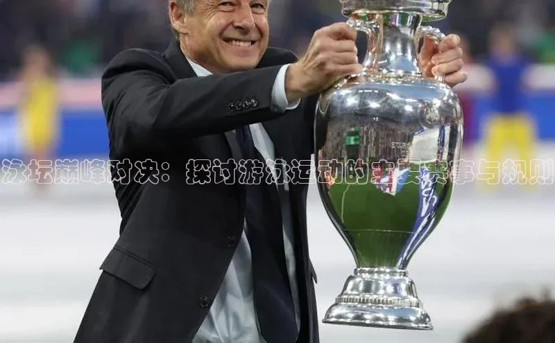 半岛·BOB官方网站ARGA公司泳坛巅峰对决：探讨游泳运动的主要赛事与规则