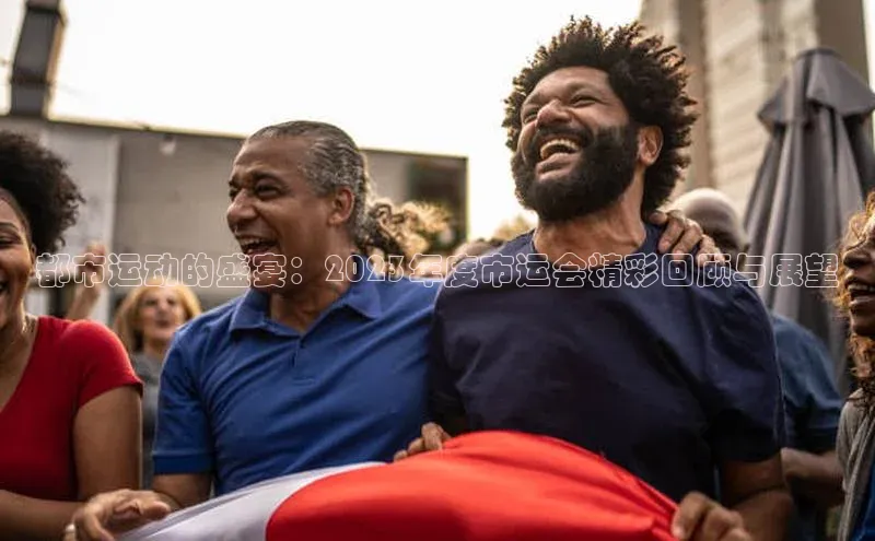 都市运动的盛宴：2023年度市运会精彩回顾与展望