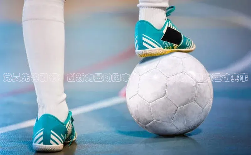 党员先锋引领：创新力量助跑未来——党员先锋助力运动赛事