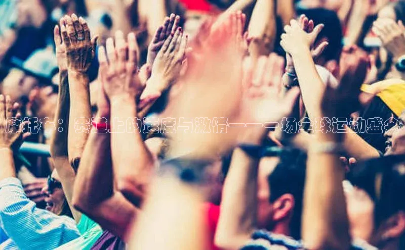 摩托车：赛道上的速度与激情——一场全球运动盛会