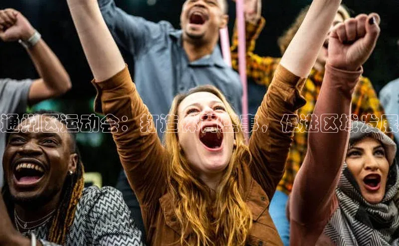 通州区运动会：打造体育盛事，促进区域发展