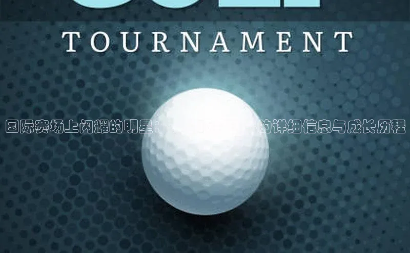 国际赛场上闪耀的明星：一位顶级选手的详细信息与成长历程