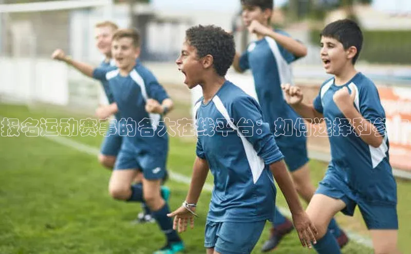 报名运动赛事的各大在线平台：如何选择和参与