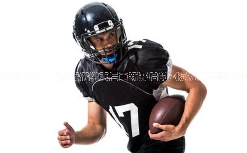 重启世界：庆祝疫情结束后重新开启的国际体育赛事大幕