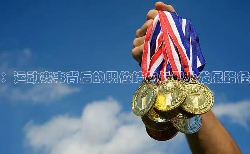 ：运动赛事背后的职位结构与职业发展路径