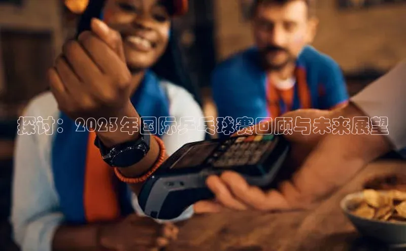 探讨：2023年国际乒乓球赛回顾与未来展望