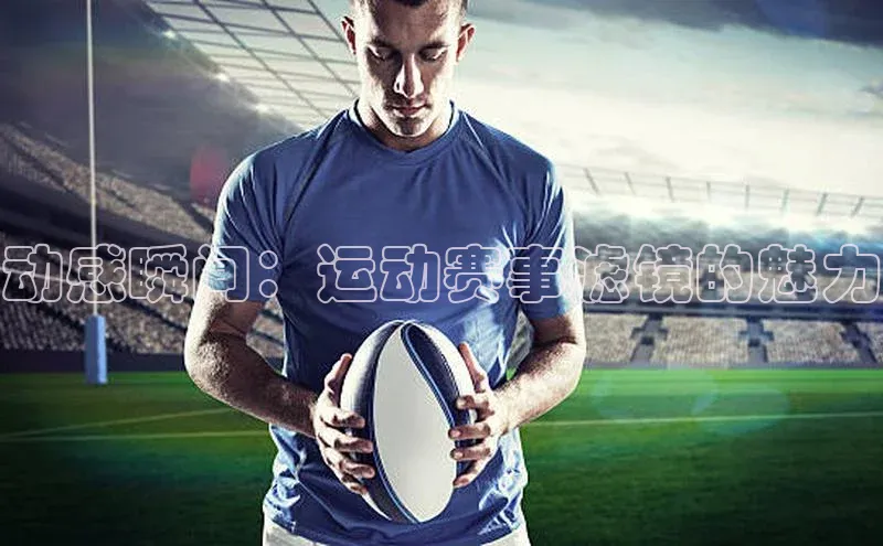 动感瞬间：运动赛事滤镜的魅力