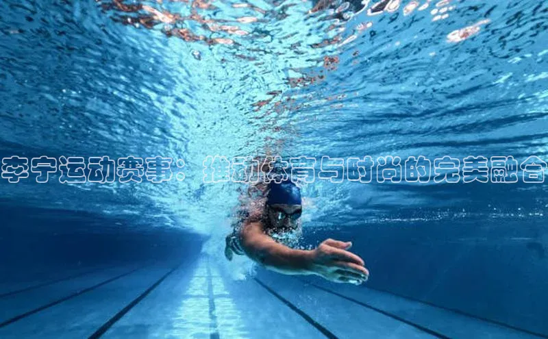 李宁运动赛事：推动体育与时尚的完美融合