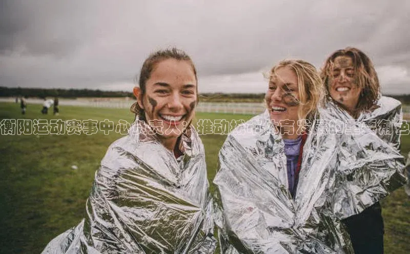 衡阳运动赛事中心负责人：推动城市体育发展的重要角色