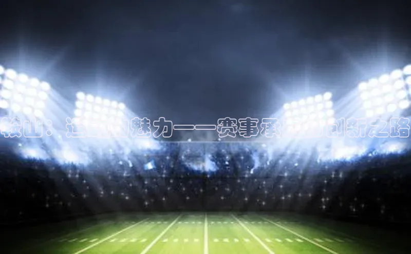 鞍山：运动的魅力——赛事承办的创新之路