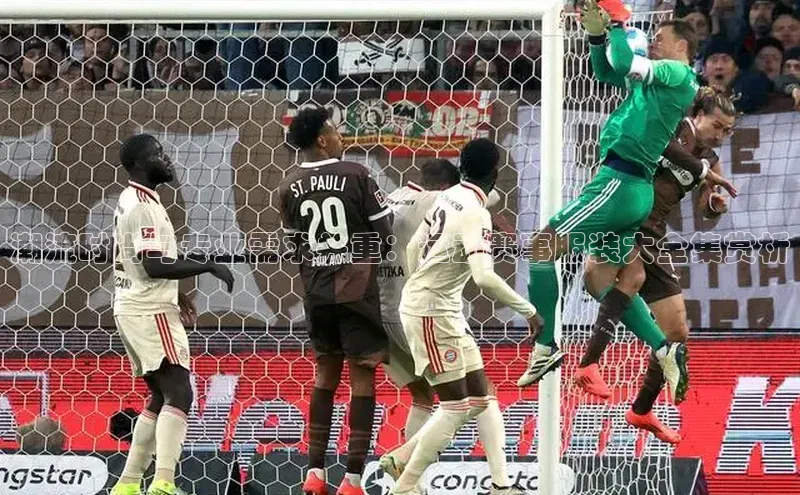 潮流时尚与专业需求并重：运动赛事服装大全集赏析