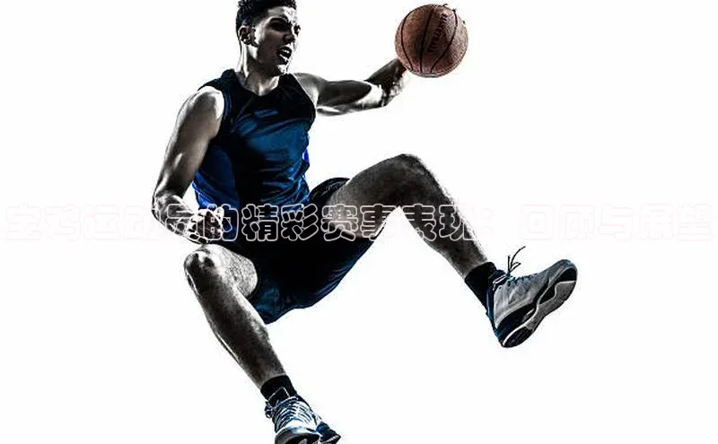 宝鸡运动员的精彩赛事表现：回顾与展望