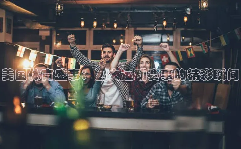 美国体育盛事：四大运动赛事的精彩瞬间