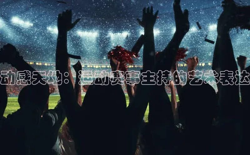 动感天地：运动赛事主持的艺术表达