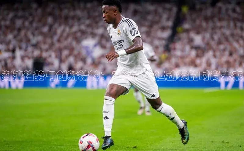 潮流趋势与创新精神：专业赛事运动鞋的时尚未来