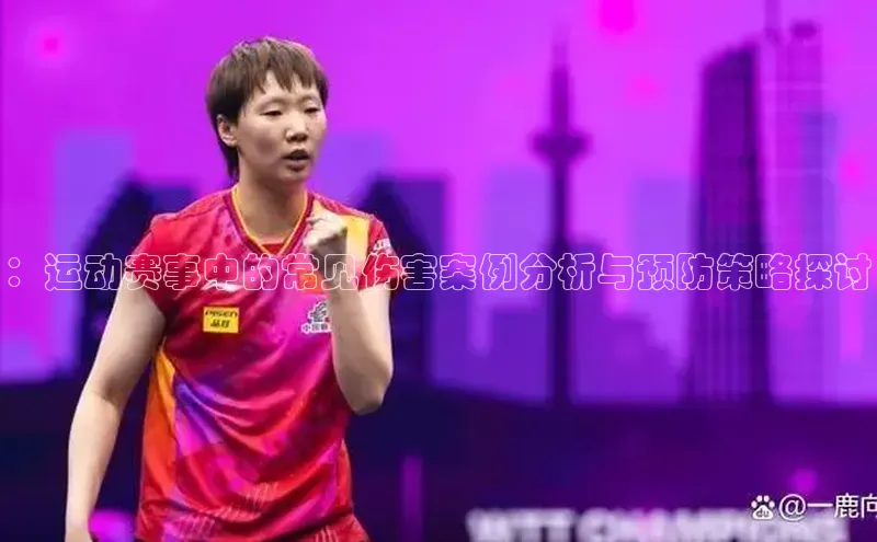 ：运动赛事中的常见伤害案例分析与预防策略探讨