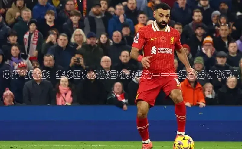 荣耀的跨越：全球四大贵族运动赛事之一——纪念活动的深度