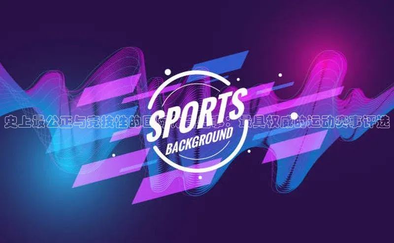 史上最公正与竞技性的国际体育盛事：最具权威的运动赛事评选